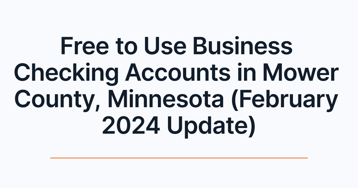 Free to Use Business Checking Accounts in Mower County, Minnesota (February 2024 Update)